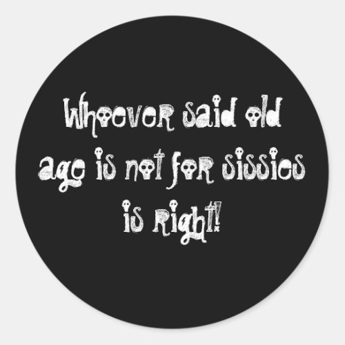 Old Age is Not for Sissies Classic Round Sticker