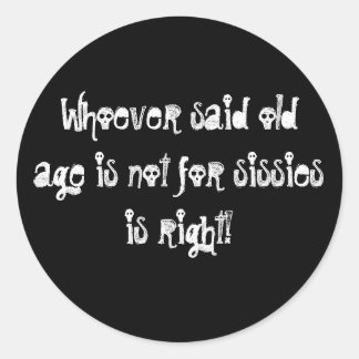 Old Age is Not for Sissies! Classic Round Sticker