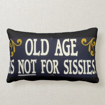 "old Age Is Not For Sissies" Lumbar Pillow by kkphoto1 at Zazzle