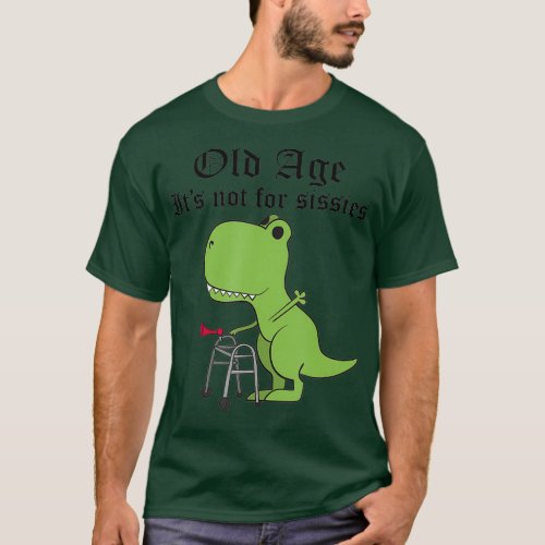 Old Age Not For Sissies Dinosaur Geriatric T_Shirt