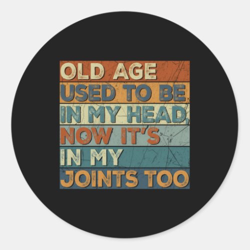 Old Age Used To Be In My Head In My Joints Too Say Classic Round Sticker