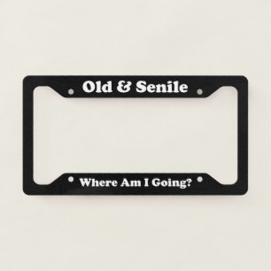 Old And Senile Where Am I Going License Plate Frame