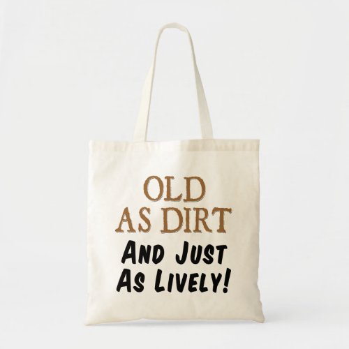 Old As Dirt And Just As Lively Funny Tote Bag