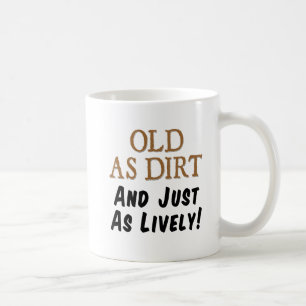 Old As Dirt Just As Lively Mug