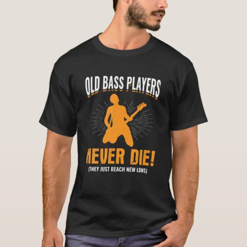 Old Bass Players Never Die Bassist Bass Guitar Pla T_Shirt