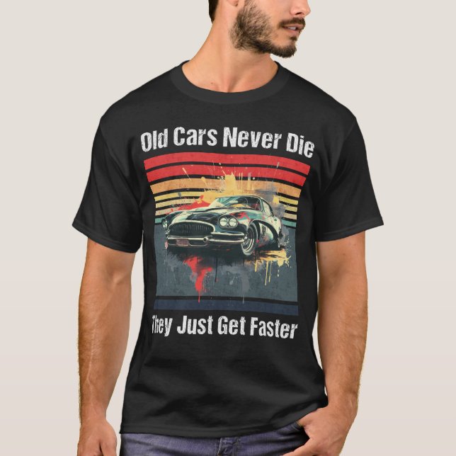 Old cars never die, they just get faster T-Shirt (Front)