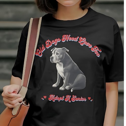 Old Dogs Need Love Too Adopt A Senior T_Shirt