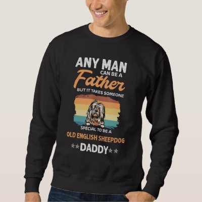 Old English Sheepdog Daddy Dad Any Man Can Be A Fa Sweatshirt