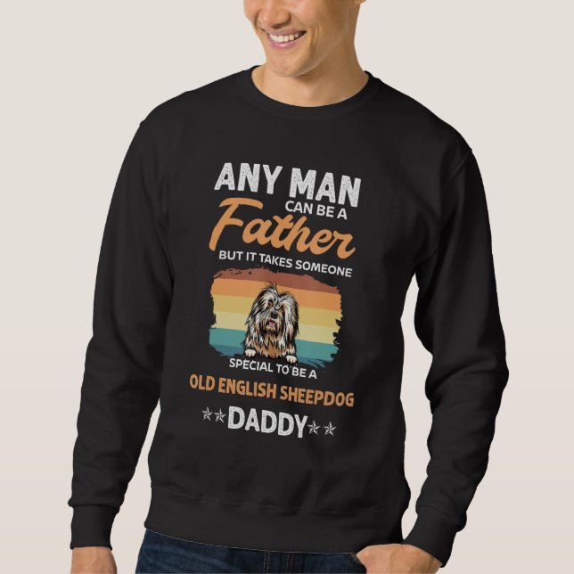Old English Sheepdog Daddy Dad Any Man Can Be A Fa Sweatshirt (Front)