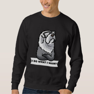 Old English Sheepdog I Do What I Want Stubborn Dog Sweatshirt