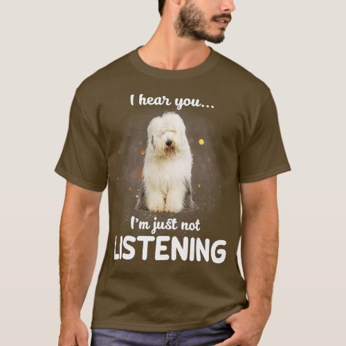 Old English Sheepdog I hear you not listening  T_Shirt