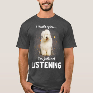 Old English Sheepdog I hear you not listening  T-Shirt