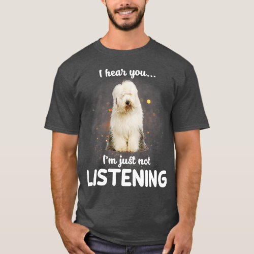 Old English Sheepdog I hear you not listening  T_Shirt