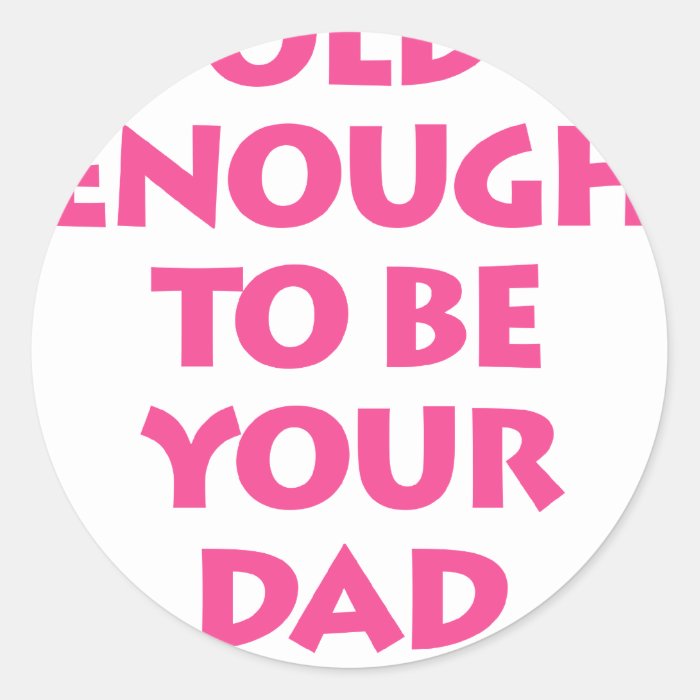 Old Enough To Be Your Dad Sticker