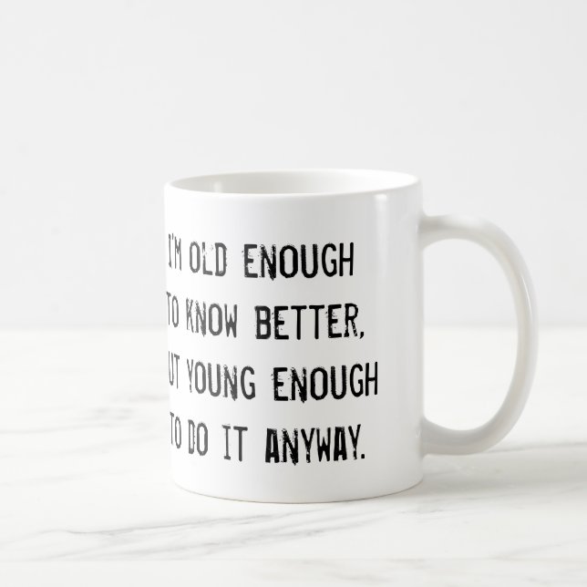 Old enough to know better, but... funny coffee mug (Right)