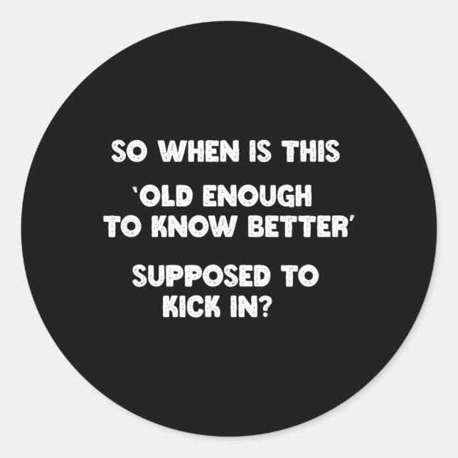 Old Enough To Know Better Funny Sarcastic Quote Classic Round Sticker (Front)