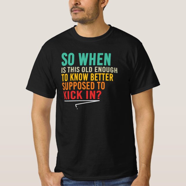 Old Enough To Know Better Funny Saying Quote T-Shirt (Front)