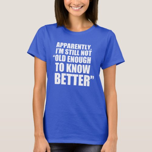 Old Enough To Know Better ON DARK T_Shirt
