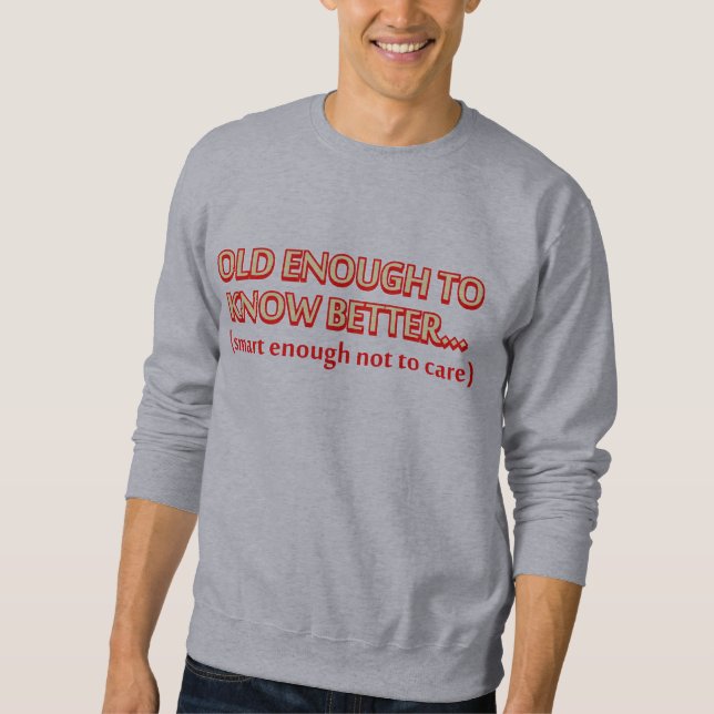 Old enough to know better, smart enough not to car sweatshirt (Front)