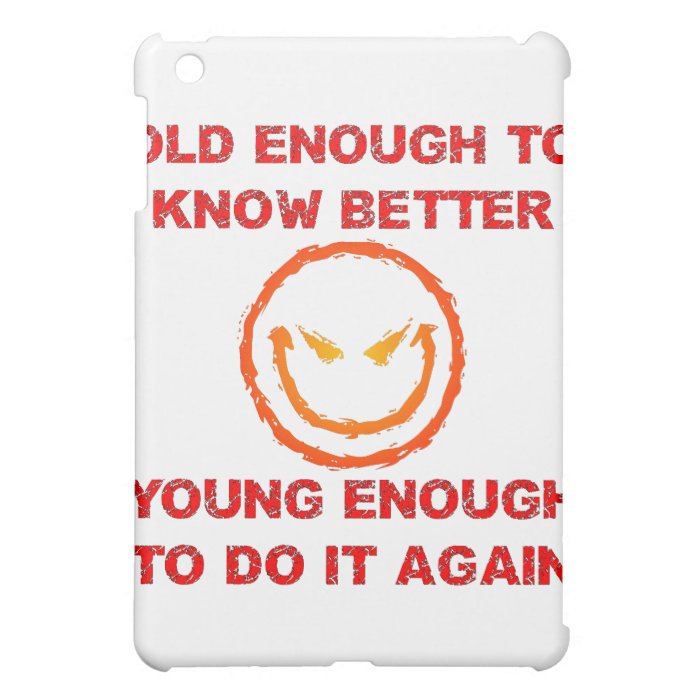 Old Enough To Know Better Young Enough To Do It Case For The iPad Mini