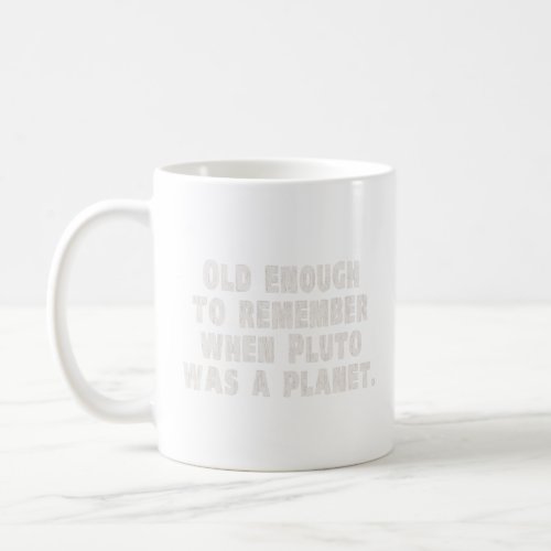 Old Enough to Remember When Pluto Was a Planet  Coffee Mug