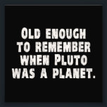 Old Enough to Remember When Pluto Was a Planet Photo Print<br><div class="desc"></div>