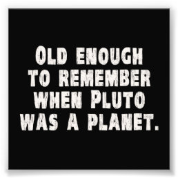 Old Enough to Remember When Pluto Was a Planet Photo Print