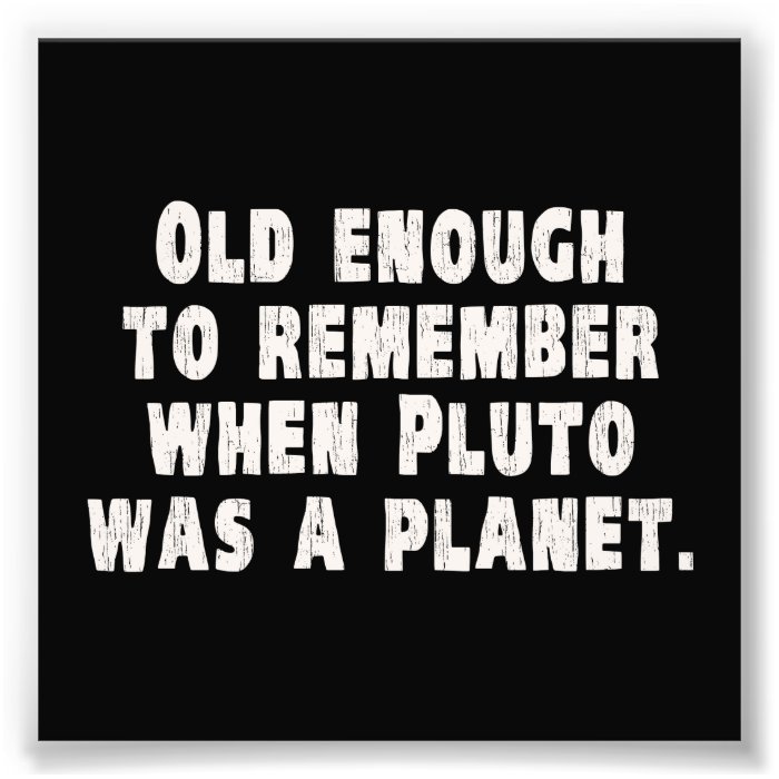 Old Enough to Remember When Pluto Was a Planet Photo Art