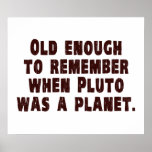 Old Enough to Remember When Pluto Was a Planet Poster<br><div class="desc">Back in my day,  Pluto was a planet.  Get off my lawn!</div>