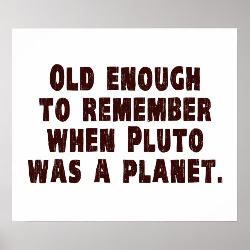 Old Enough to Remember When Pluto Was a Planet Poster