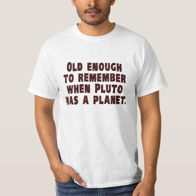 Old Enough to Remember When Pluto Was a Planet T-Shirt (Front)