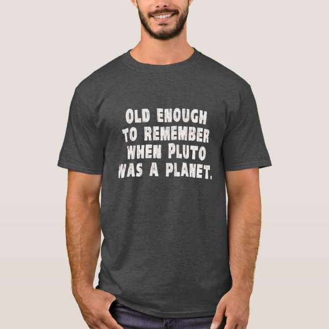 Old Enough to Remember When Pluto Was a Planet T-Shirt (Front)