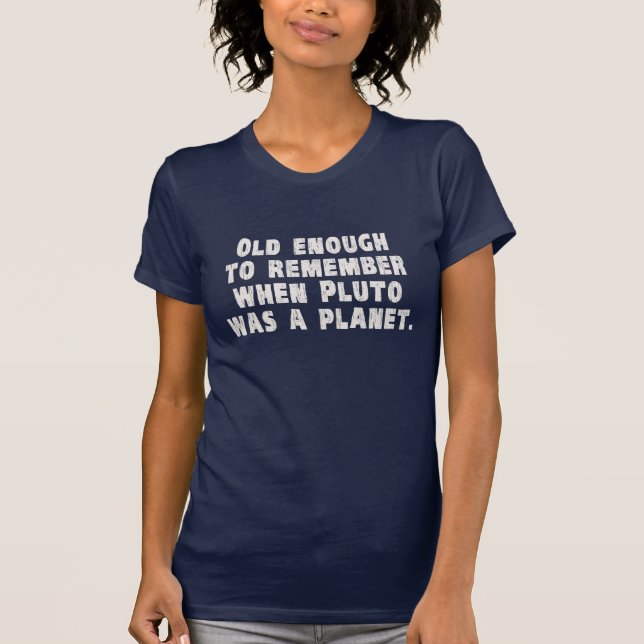 Old Enough to Remember When Pluto Was a Planet T-Shirt (Front)
