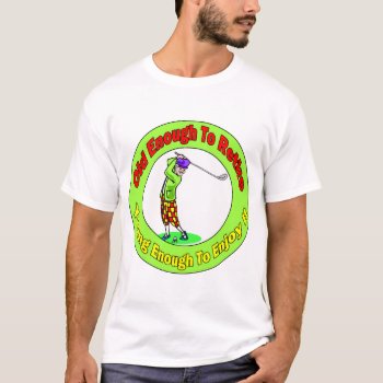 Old Enough To Retire (2) T-shirt by retirementgifts at Zazzle