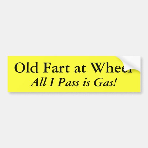 Old Fart at Wheel All I Pass is Gas Bumper Sticker