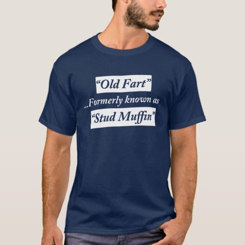 Old Fart Formerly Known as Stud Muffin T_Shirt