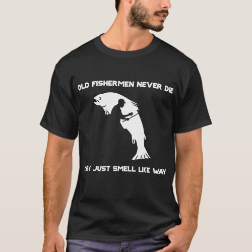 Old Fishermen Never Die They Just Smell That Way  T_Shirt