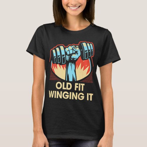 Old Fit Winging It  Workout Humor Gym Elderly Fitn T_Shirt