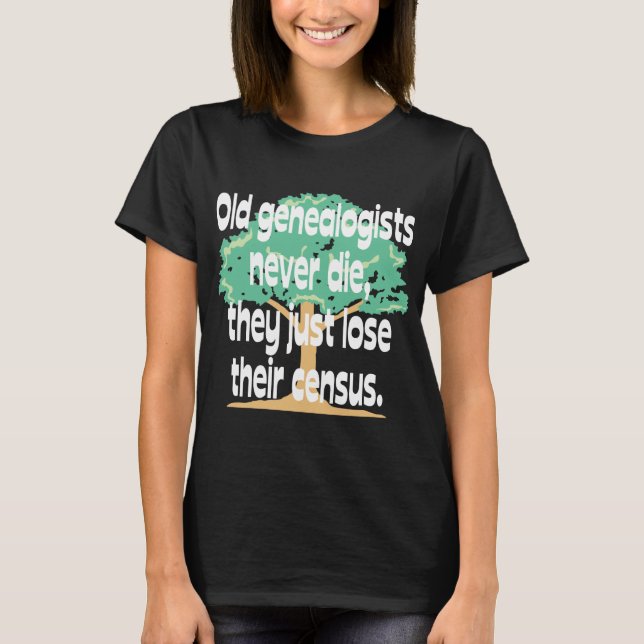 Old Genealogists Never Die T-Shirt (Front)
