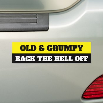 Old & Grumpy  Back The Hell Off Bumper Sticker by AardvarkApparel at Zazzle