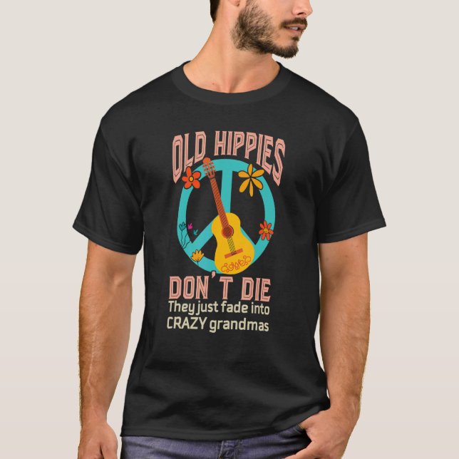 Old Hippies Don't Die They Just Fade Into Crazy Gr T-Shirt (Front)