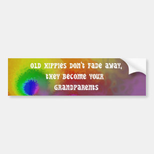 old hippies don't fade away, they become your gran bumper sticker