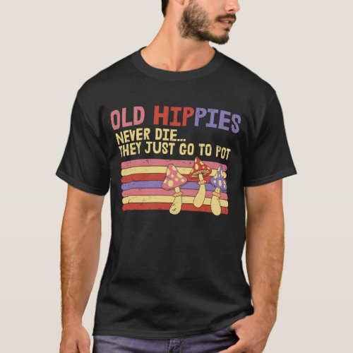 Old Hippies Never Die they just go to pot T_Shirt