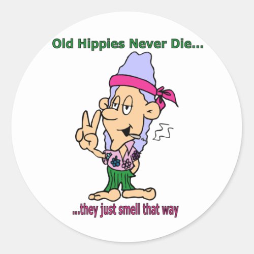 Old Hippies Never Die _ They Just Smell That Way Classic Round Sticker