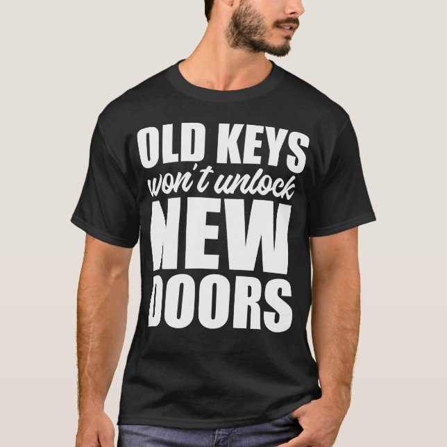 Old Keys Won’t Unlock New Doors Motivational  T-Shirt (Front)