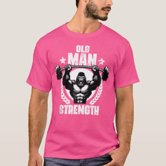 Old Man Strength Weightlift Workouts Gym Quotes Gy T-Shirt