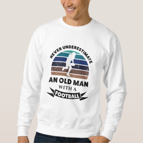 Old Man with Football Funny Gift Dad Sweatshirt