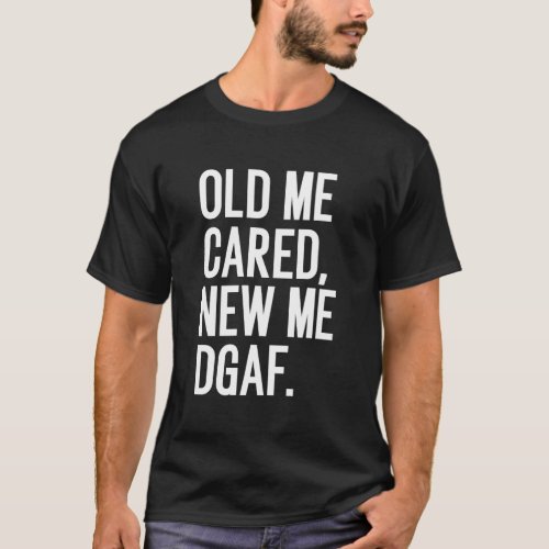 Old Me Cared New Me Dgaf T_Shirt
