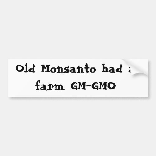 Old Monsanto had a farm GM_GMO Bumper Sticker