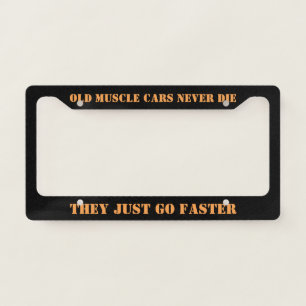 Old Muscle Cars Never Die They Just Go Faster License Plate Frame